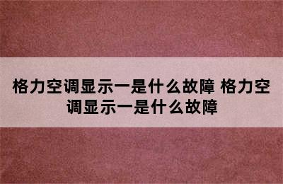 格力空调显示一是什么故障 格力空调显示一是什么故障